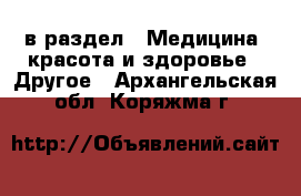  в раздел : Медицина, красота и здоровье » Другое . Архангельская обл.,Коряжма г.